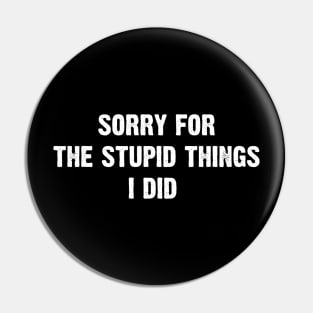 Sorry for the stupid things I did Pin