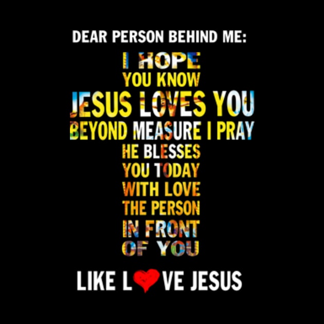 Dear Person Behind me I Hope You Know Jesus Loves You by Hanh05