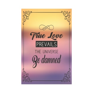 True love prevails the universe be damned. T-Shirt