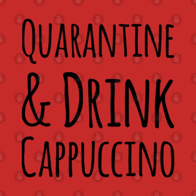 Quarantine and Drink Cappuccino (Coffee Quote) by Inspire Enclave