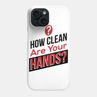 How Clean Are Your Hands? Phone Case