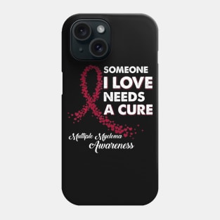 Someone I Love Needs Cure Multiple Myeloma Awareness Phone Case