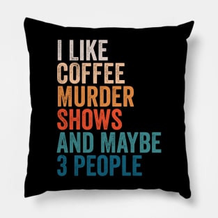 I Like Coffee, Murder Shows, And Maybe 3 People - VIntage True Crime Movie Fan Gift Pillow