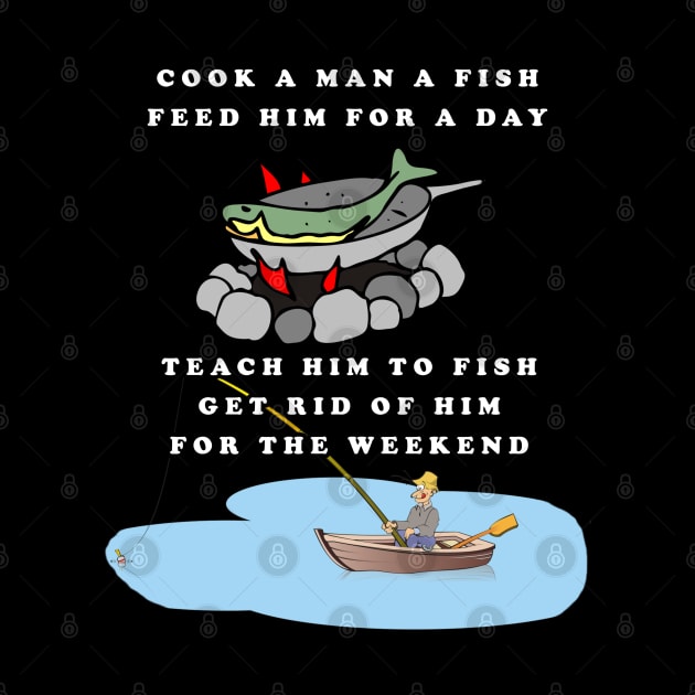 Cook a Man a Fish - Feed Him For a Day - Teach Him to Fish - Get Rid of Him For The Weekend by KeysTreasures