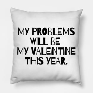 My problems will be my valentine this year Pillow