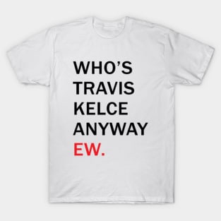 Whos Taylor Swift Anyway Ew T-shirt