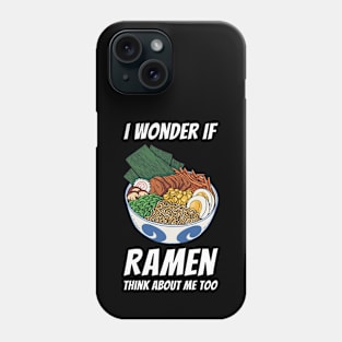 I Wonder If Ramen Think About Me Too Phone Case