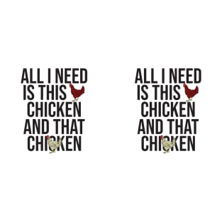 All I Need Is This Chicken And That Chicken T-Shirt