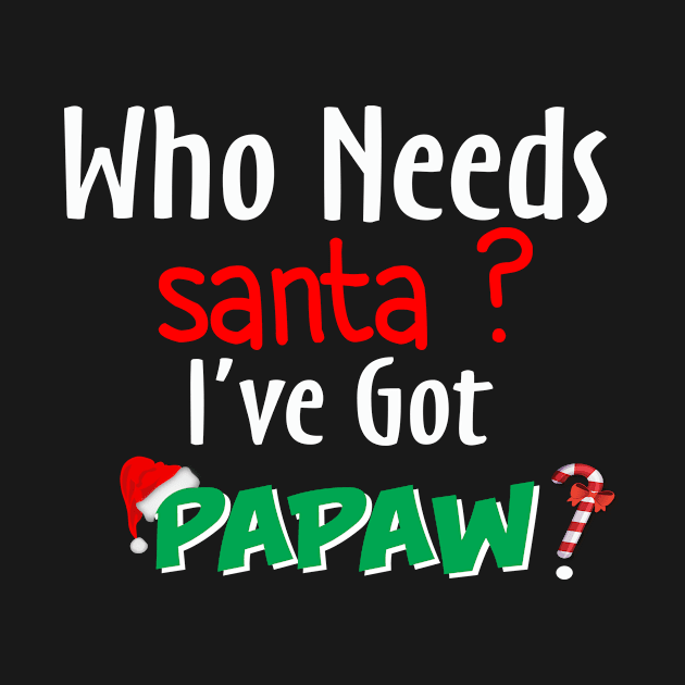 Who Needs Santa I've Got Papaw by Gocnhotrongtoi