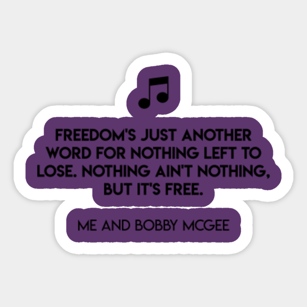 Freedom S Just Another Word For Nothing Left To Lose Nothing Ain T Nothing But It S Free Me And Bobby Mcgee Me And Bobby Mcgee Aufkleber Teepublic De Bobby thumbed a diesel down just before it rained, it rode us all the songwriters: teepublic