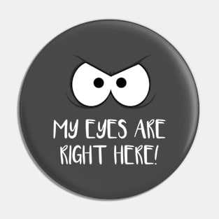 My eyes are right here! Pin