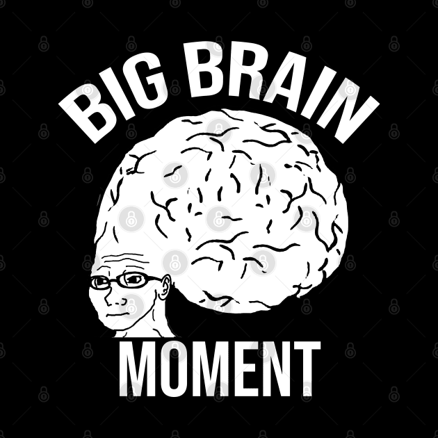 Big Brain Moment by artsylab