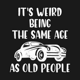 It's Weird Being The Same Age As Old People Funny Vintage T-Shirt