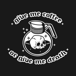 Give Me Coffee Or Give Me Death T-Shirt