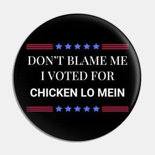 Don't Blame Me I Voted For Chicken Lo Mein Pin