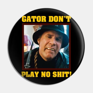 Gator Don't Play No Shit! Pin