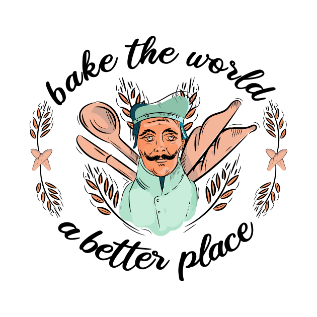 Bake The World A Better Place Baker Baking Cake Cookie by Anassein.os