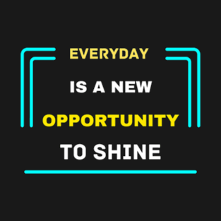 Everyday is a New Opportunity to Shine T-Shirt