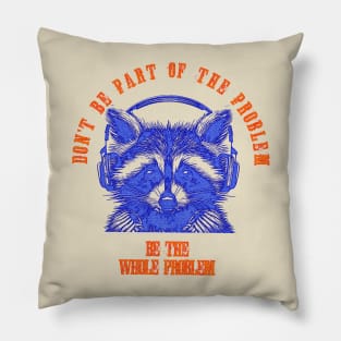 Don't Be Part Of The Problem Be The Whole Problem Pillow