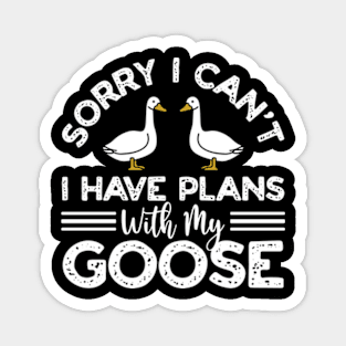 Sorry I Can't I Have Plans With My Goose Magnet