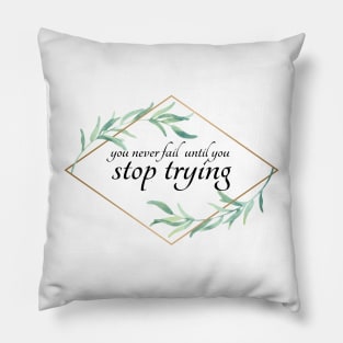 you never fail until you stop trying Pillow