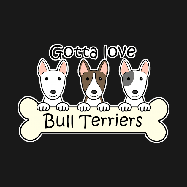 Gotta Love Bull Terriers by AnitaValle