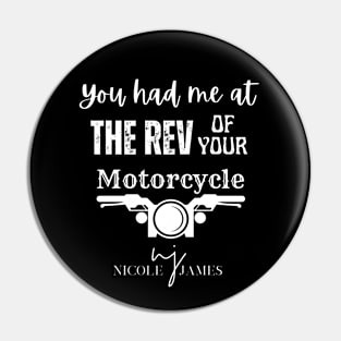 You had me at the REV of your Motorcycle White lettering Pin