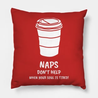 Naps Don't Help When Your Soul Is Tired Coffee Lover Pillow