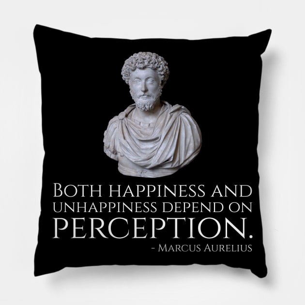 Marcus Aurelius quote - Both happiness and unhappiness depend on perception Pillow by Styr Designs