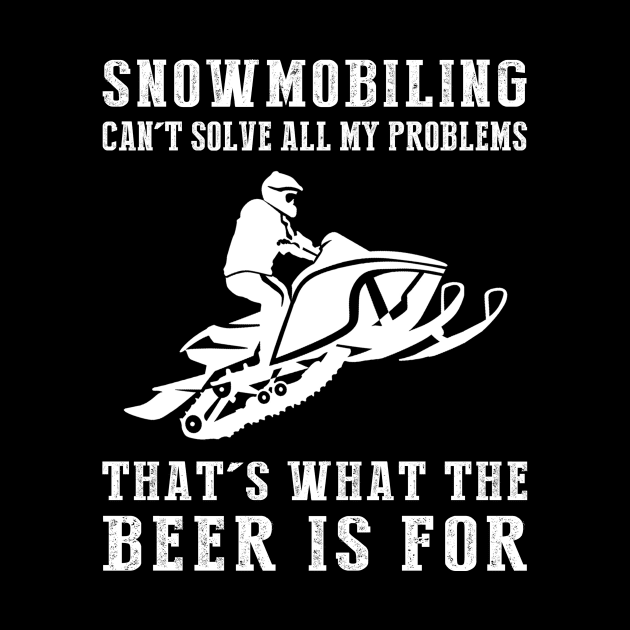 "Snowmobile Can't Solve All My Problems, That's What the Beer's For!" by MKGift