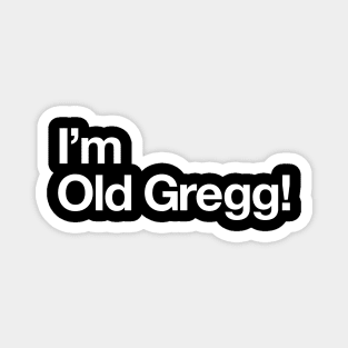 I'm Old Gregg! Magnet