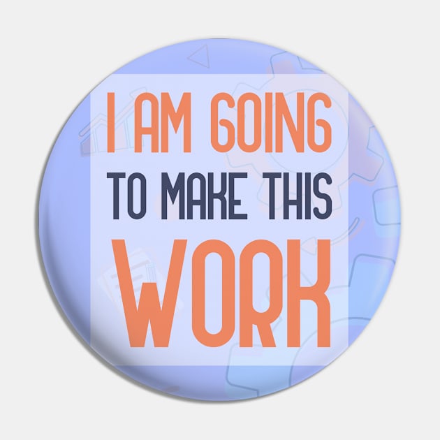 I Am Going To Make This Work Pin by GoranDesign