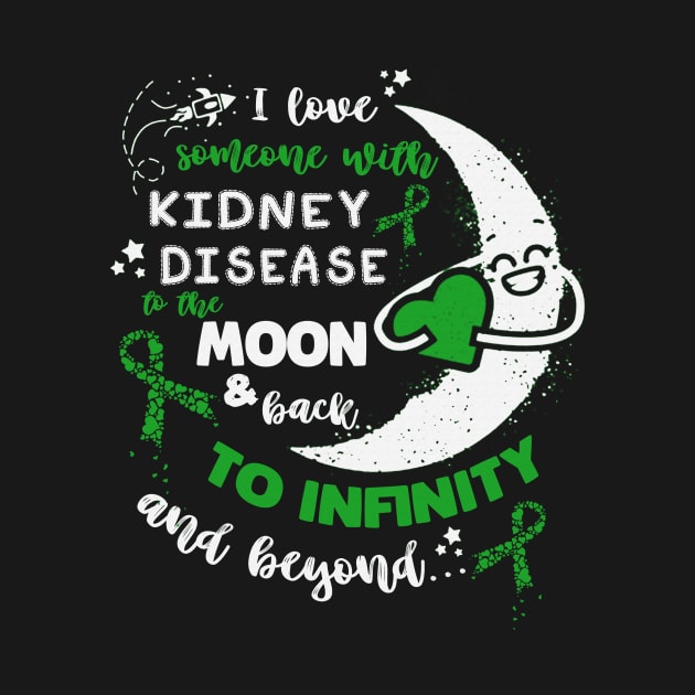 I Love Someone With Kidney Disease Awareness Moon And Back To Inginity Beyond Green Ribbon Warrior by celsaclaudio506