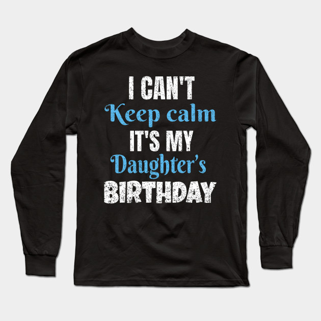 I Can T Keep Calm It S My Daughter S Birthday Gift Daughters