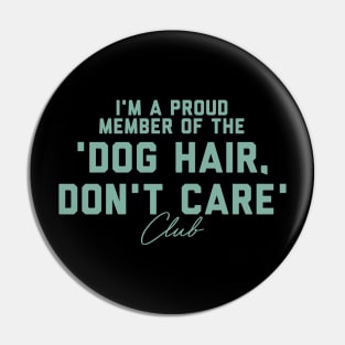 'm a proud member of the "Dog Hair, Don't Care Club" Pin