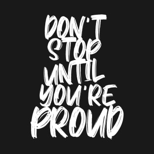 DON'T STOP UNTIL YOU'RE PROUD T-Shirt