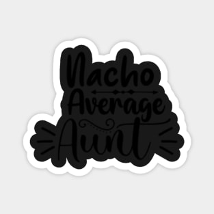 Nacho Average Auntie, Great Gift Idea Magnet