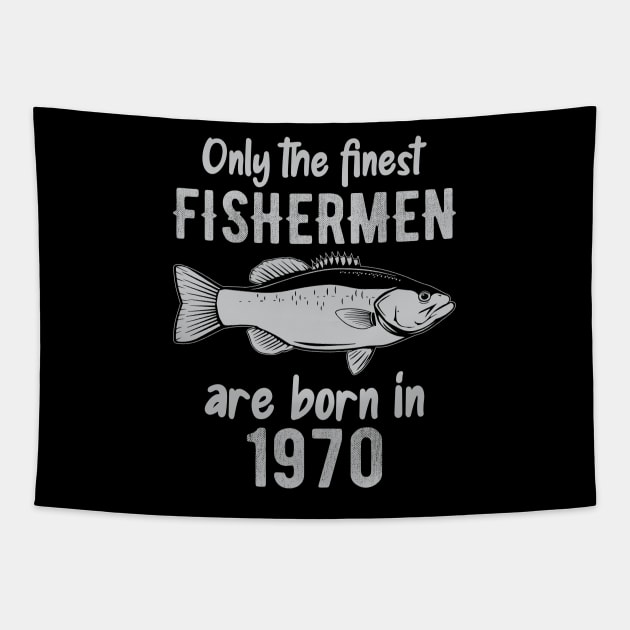 Only The Finest Fishermen Are Born In 1970 Tapestry by DragonTees