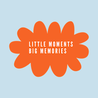 Little moments big memories T-Shirt