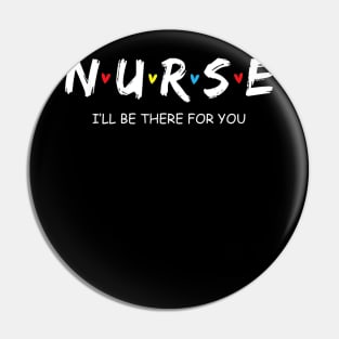 Cute Nurse Shirt I will Be There For You Gift For RN & LPN Pin