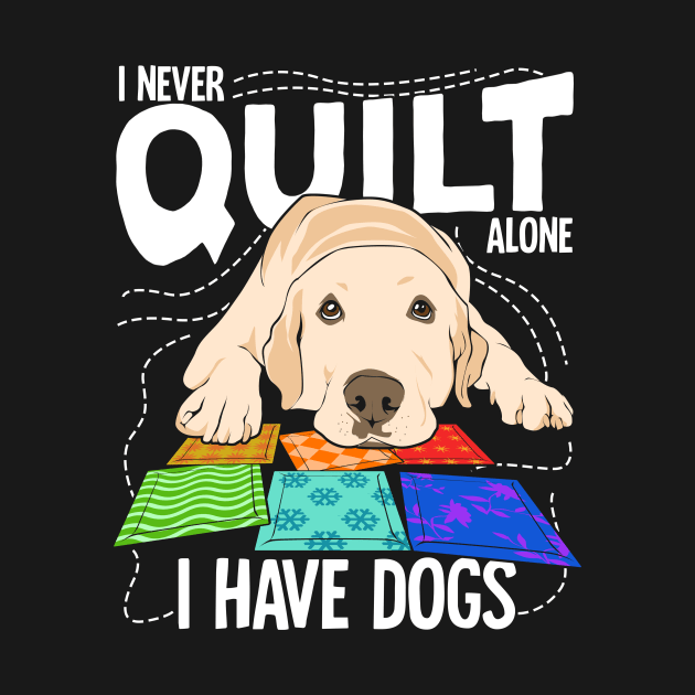 I Never Quilt Alone I Have Dogs by Dolde08