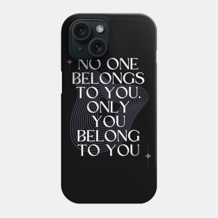 No One Belongs to You. Only you Belong to You Phone Case