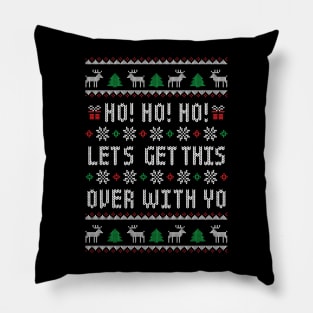 Ho Ho Ho Let's Get This Over With Yo - Funny Ugly Christmas Sweater - Antisocial Humor Pillow