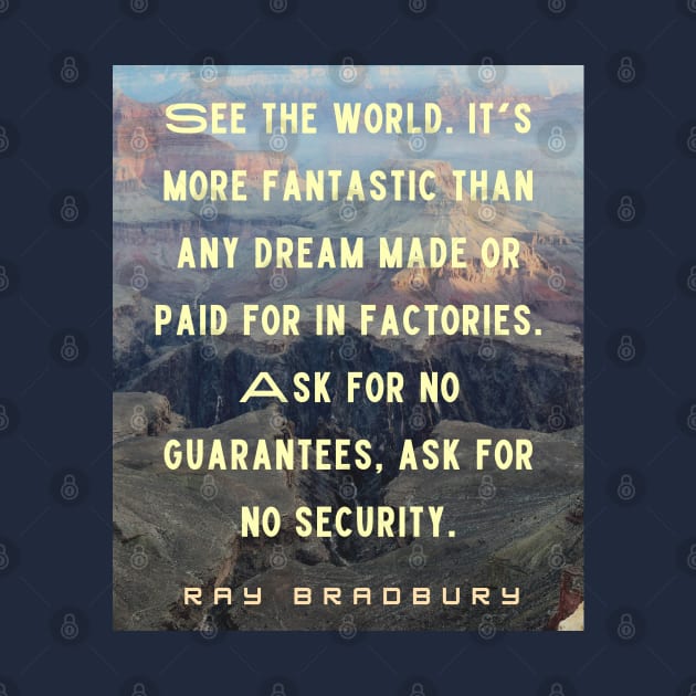 Ray Bradbury quote: See the world. It&#39;s more fantastic than any dream... by artbleed