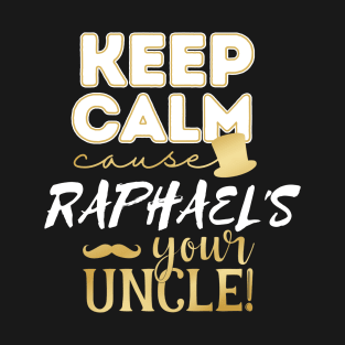 Keep calm cause Raphael is your uncle Raphael T-Shirt
