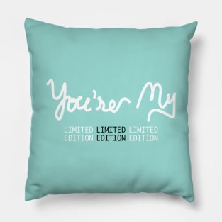 You're My Limited Edition Pillow