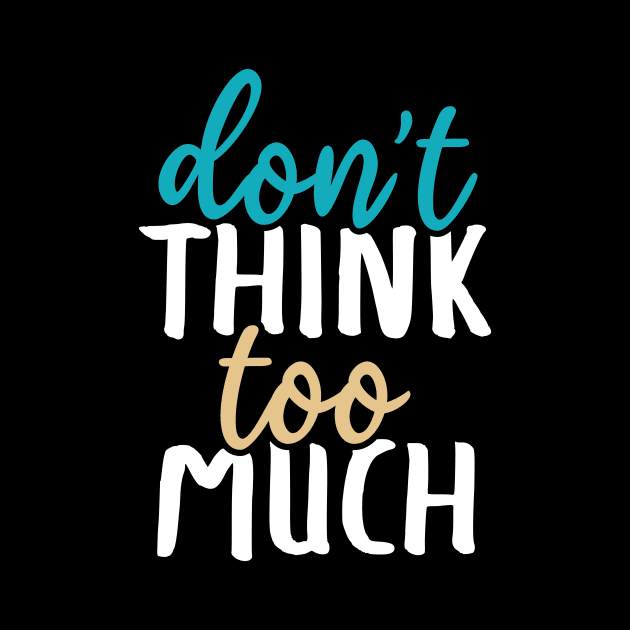 Don't think too much by YEBYEMYETOZEN