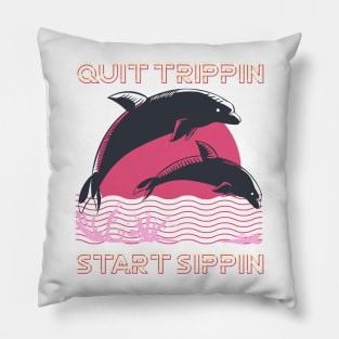 Quit trippin, Start sippin Dolphin style Pillow