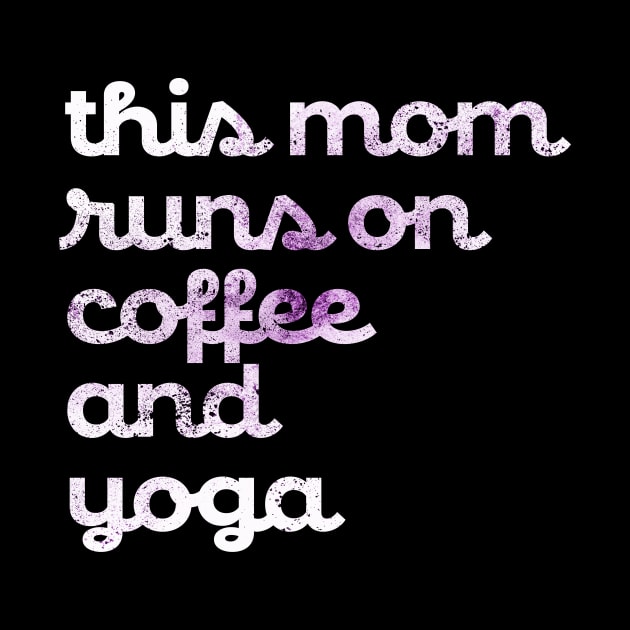 This Mom runs on Coffee and Yoga by Inspyre