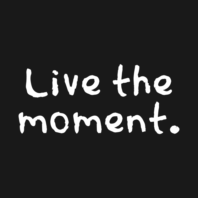 Live the moment by Word and Saying